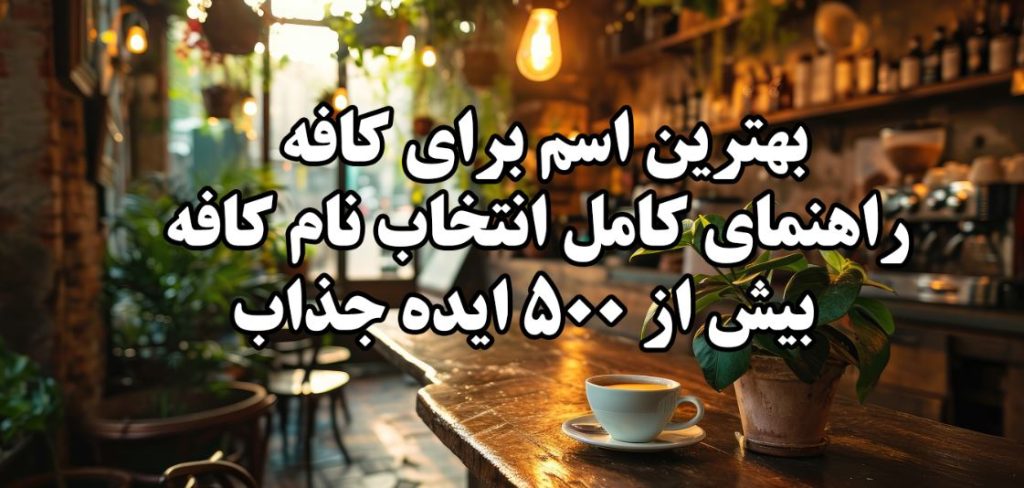 بهترین اسم برای کافه کافی شاپ؛ راهنمای کامل انتخاب نام کافه + بیش از ۵۰۰ ایده جذاب