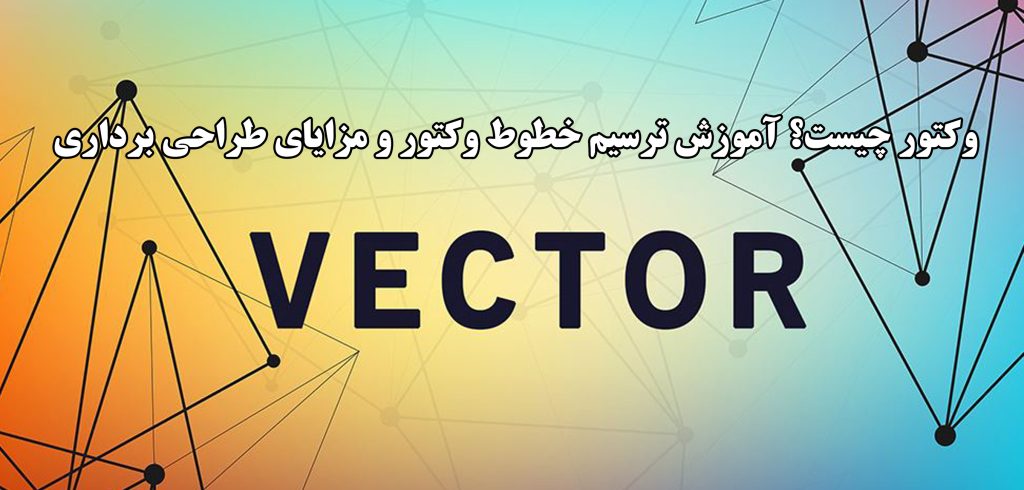 وکتور چیست؟ آموزش ترسیم خطوط وکتور و مزایای طراحی برداری